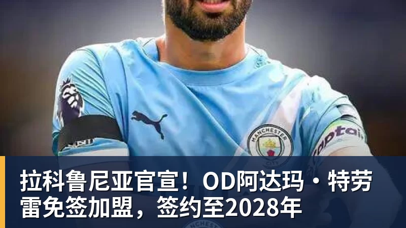 拉科鲁尼亚官宣！OD阿达玛·特劳雷免签加盟，签约至2028年