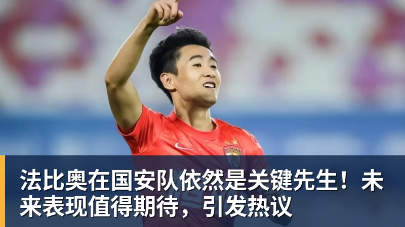 法比奥在国安队依然是关键先生！未来表现值得期待，引发热议