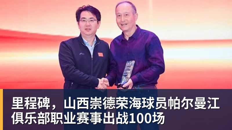 里程碑，山西崇德荣海球员帕尔曼江俱乐部职业赛事出战100场