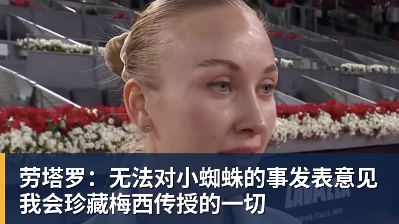 劳塔罗：无法对小蜘蛛的事发表意见我会珍藏梅西传授的一切