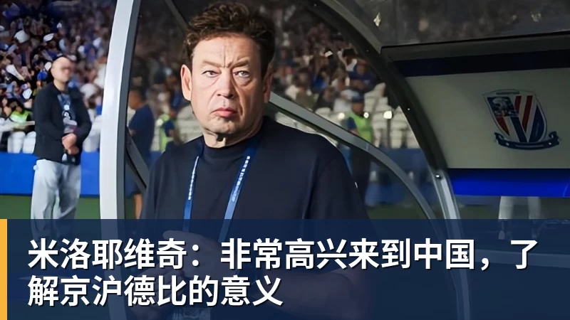 米洛耶维奇：非常高兴来到中国，了解京沪德比的意义