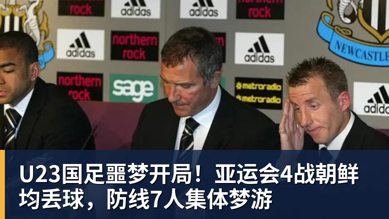 U23国足噩梦开局！亚运会4战朝鲜均丢球，防线7人集体梦游