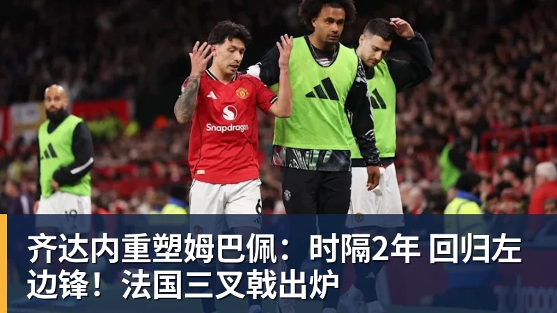 齐达内重塑姆巴佩:时隔2年 回归左边锋!法国三叉戟出炉