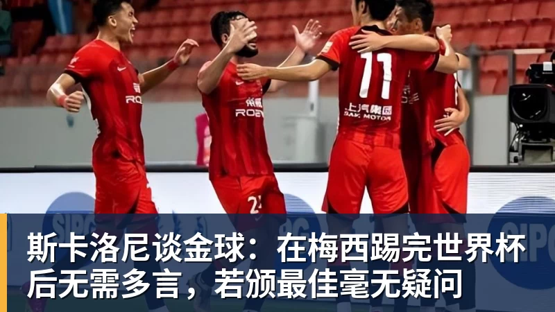 斯卡洛尼谈金球:在梅西踢完世界杯后无需多言,若颁最佳毫无疑问